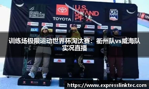 训练场极限运动世界杯淘汰赛：衢州队vs威海队实况直播