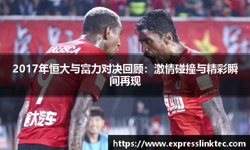 2017年恒大与富力对决回顾：激情碰撞与精彩瞬间再现